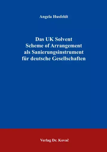 Angela Husfeldt: Das UK Solvent Scheme of Arrangement als Sanierungsinstrument für deutsche Gesellschaften