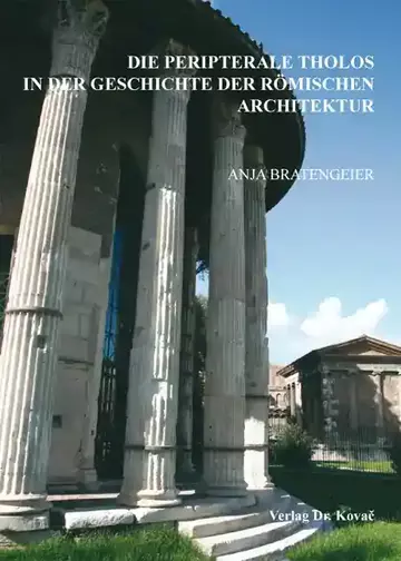 Anja Bratengeier: Die peripterale Tholos in der Geschichte der römischen Architektur