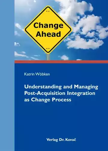 Katrin Wöbken: Understanding and Managing Post-Acquisition Integration as Change Process