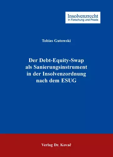 Tobias Gutowski: Der Debt-Equity-Swap als Sanierungsinstrument in der Insolvenzordnung nach dem ESUG