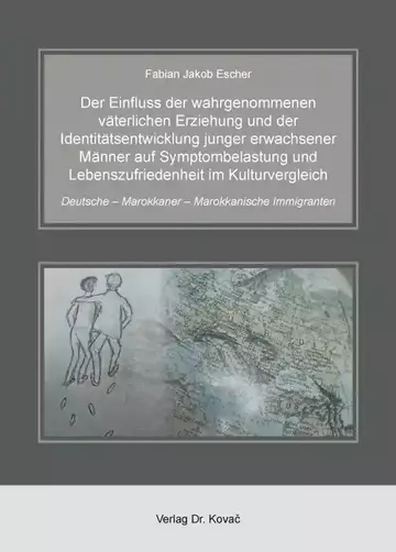 Fabian Jakob Escher: Der Einfluss der wahrgenommenen väterlichen Erziehung und der Identitätsentwicklung junger erwachsener Männer auf Symptombelastung und Lebenszufriedenheit im Kulturvergleich