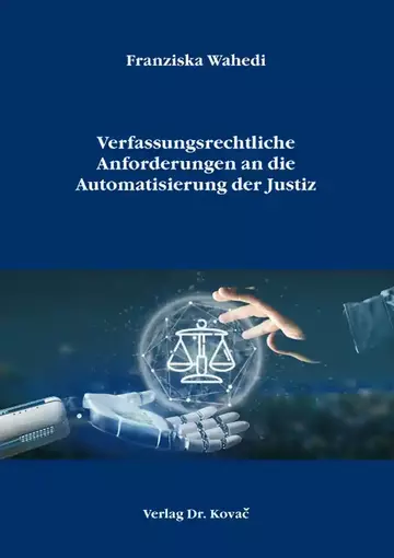Franziska Wahedi: Verfassungsrechtliche Anforderungen an die Automatisierung der Justiz