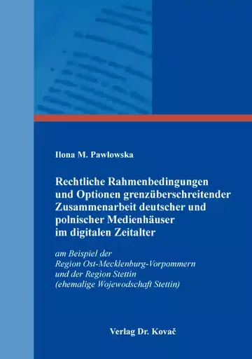 Ilona M. Pawlowska: Rechtliche Rahmenbedingungen und Optionen grenzüberschreitender Zusammenarbeit deutscher und polnischer Medienhäuser im digitalen Zeitalter