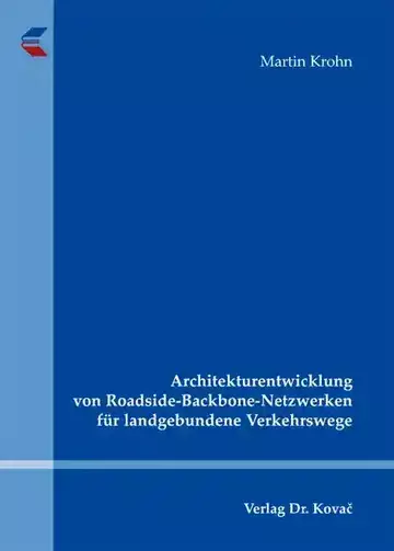Martin Krohn: Architekturentwicklung von Roadside-Backbone-Netzwerken für landgebundene Verkehrswege