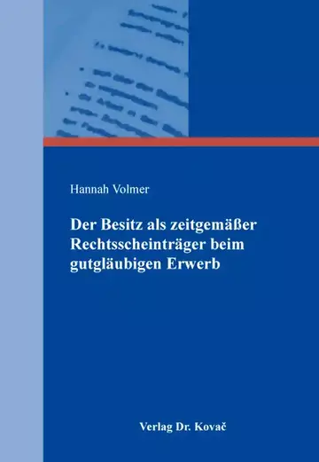 Hannah Volmer: Der Besitz als zeitgemäßer Rechtsscheinträger beim gutgläubigen Erwerb