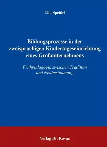Ulla Speidel: Bildungsprozesse in der zweisprachigen Kindertageseinrichtung eines Großunternehmens