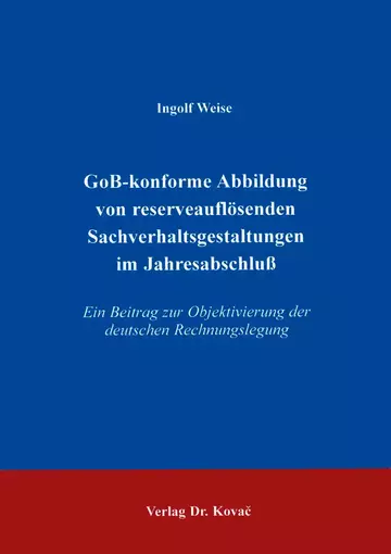 Weise: GoB-konforme Abbildung von reserveauflösenden Sachverhaltsgestaltungen im Jahresabschluß