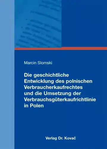 Marcin Slomski: Die geschichtliche Entwicklung des polnischen Verbraucherkaufrechtes und die Umsetzung der Verbrauchsgüterkaufrichtlinie in Polen