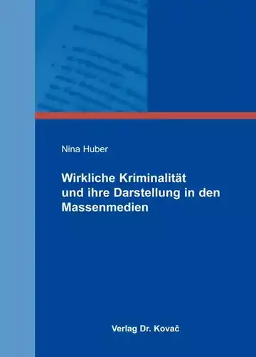 Nina Huber: Wirkliche Kriminalität und ihre Darstellung in den Massenmedien
