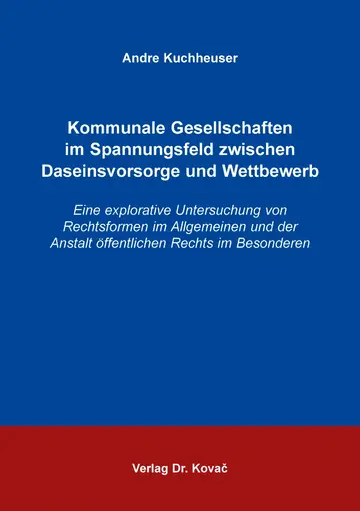 Andre Kuchheuser: Kommunale Gesellschaften im Spannungsfeld zwischen Daseinsvorsorge und Wettbewerb