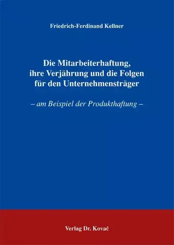 Friedrich-Ferdinand Kellner: Die Mitarbeiterhaftung, ihre Verjährung und die Folgen für den Unternehmensträger