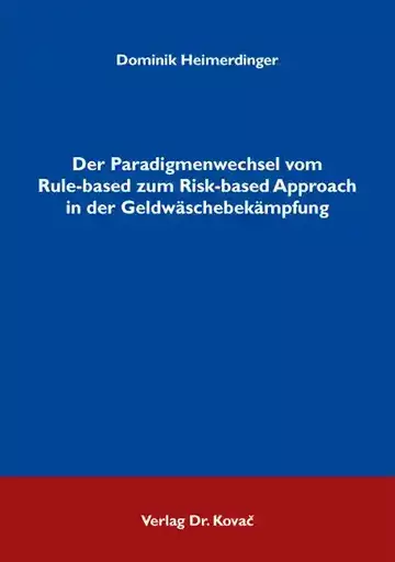 Dominik Heimerdinger: Der Paradigmenwechsel vom Rule-based zum Risk-based Approach in der Geldwäschebekämpfung