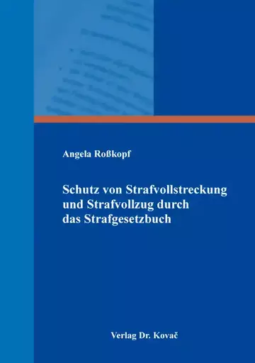 Angela Roßkopf: Schutz von Strafvollstreckung und Strafvollzug durch das Strafgesetzbuch