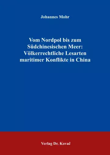 Johannes Mohr: Vom Nordpol bis zum Südchinesischen Meer: Völkerrechtliche Lesarten maritimer Konflikte in China