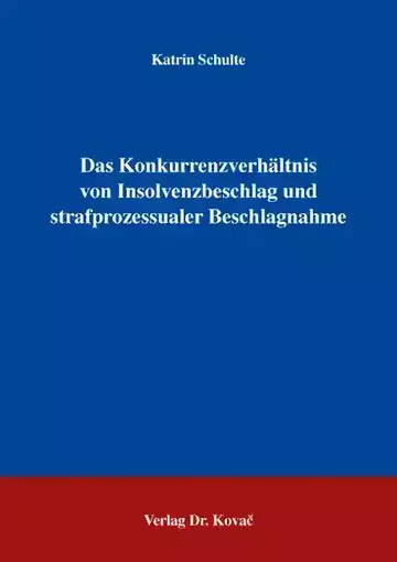 Katrin Schulte: Das Konkurrenzverhältnis von Insolvenzbeschlag und strafprozessualer Beschlagnahme