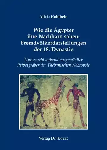 Alicja Hohlbein: Wie die Ägypter ihre Nachbarn sahen: Fremdvölkerdarstellungen der 18. Dynastie