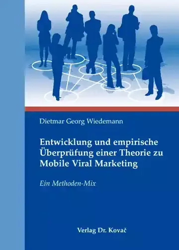 Dietmar Georg Wiedemann: Entwicklung und empirische Überprüfung einer Theorie zu Mobile Viral Marketing