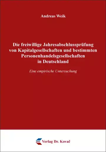 Andreas Weik: Die freiwillige Jahresabschlussprüfung von Kapitalgesellschaften und bestimmten Personenhandelsgesellschaften in Deutschland