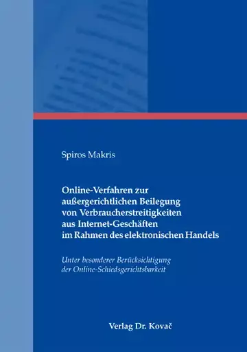 Spiros Makris: Online-Verfahren zur außergerichtlichen Beilegung von Verbraucherstreitigkeiten aus Internet-Geschäften im Rahmen des elektronischen Handels