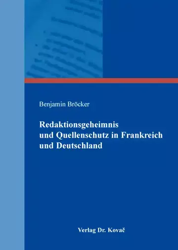 Benjamin Bröcker: Redaktionsgeheimnis und Quellenschutz in Frankreich und Deutschland