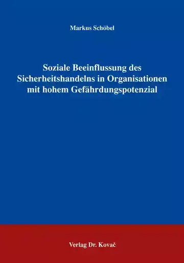 Markus Schöbel: Soziale Beeinflussung des Sicherheitshandelns in Organisationen mit hohem Gefährdungspotenzial