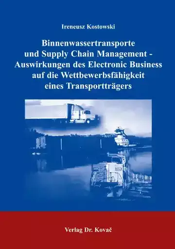 Ireneusz Kostowski: Binnenwassertransporte und Supply Chain Management – Auswirkungen des Electronic Business auf die Wettbewerbsfähigkeit eines Transportträgers