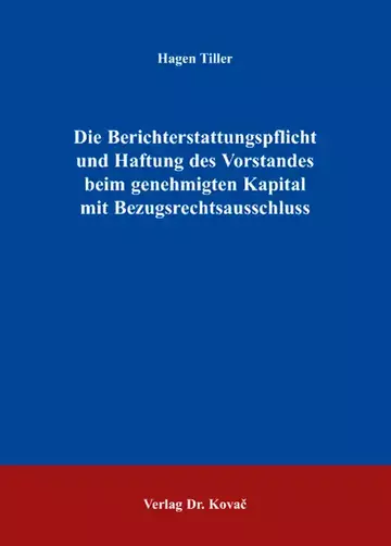 Hagen Tiller: Die Berichterstattungspflicht und Haftung des Vorstandes beim genehmigten Kapital mit Bezugsrechtsausschluss