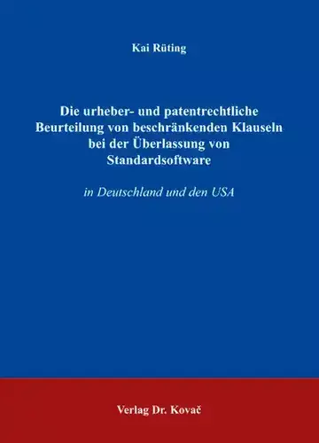 Kai Rüting: Die urheber- und patentrechtliche Beurteilung von beschränkenden Klauseln bei der Überlassung von Standardsoftware
