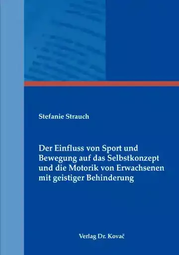 Stefanie Strauch: Der Einfluss von Sport und Bewegung auf das Selbstkonzept und die Motorik von Erwachsenen mit geistiger Behinderung