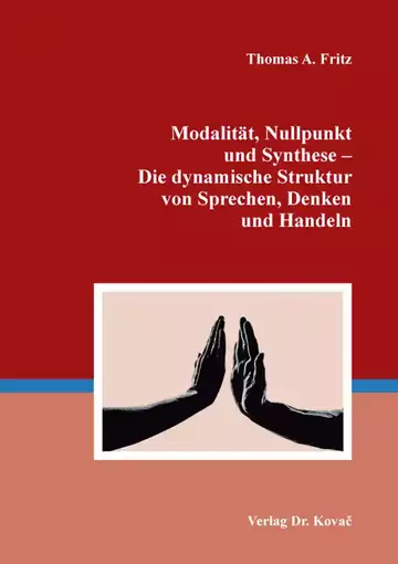 Thomas A. Fritz: Modalität, Nullpunkt und Synthese – Die dynamische Struktur von Sprechen, Denken und Handeln