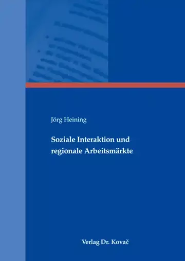 Jörg Heining: Soziale Interaktion und regionale Arbeitsmärkte