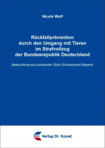 Nicole Wolf: Rückfallprävention durch den Umgang mit Tieren im Strafvollzug der Bundesrepublik Deutschland