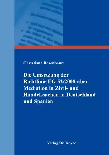 Christiane Rosenbaum: Die Umsetzung der Richtlinie EG 52/2008 über Mediation in Zivil - und Handelssachen in Deutschland und Spanien