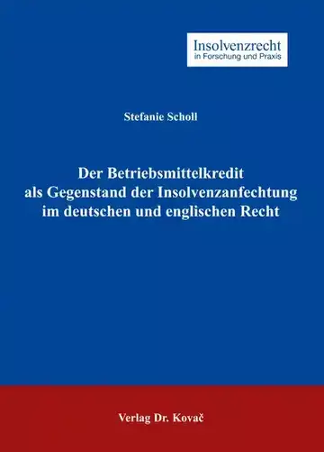 Stefanie Scholl: Der Betriebsmittelkredit als Gegenstand der Insolvenzanfechtung im deutschen und englischen Recht