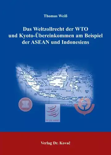 Thomas Weiß: Das Weltzollrecht der WTO und Kyoto-Übereinkommen am Beispiel der ASEAN und Indonesiens