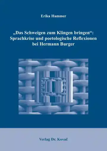 Erika Hammer: „Das Schweigen zum Klingen bringen“: Sprachkrise und poetologische Reflexionen bei Hermann Burger