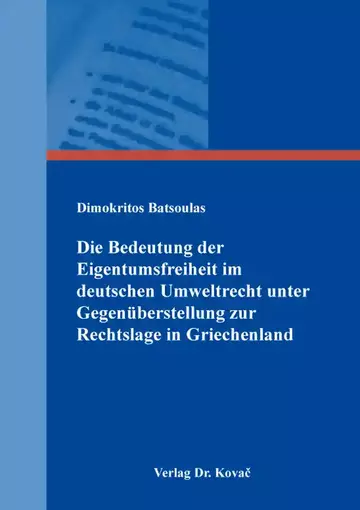 Dimokritos Batsoulas: Die Bedeutung der Eigentumsfreiheit im deutschen Umweltrecht unter Gegenüberstellung zur Rechtslage in Griechenland