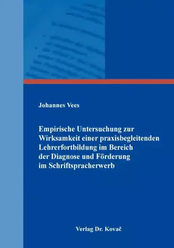 Johannes Vees: Empirische Untersuchung zur Wirksamkeit einer praxisbegleitenden Lehrerfortbildung im Bereich der Diagnose und Förderung im Schriftspracherwerb