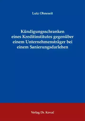 Lutz Ohneseit: Kündigungsschranken eines Kreditinstitutes gegenüber einem Unternehmensträger bei einem Sanierungsdarlehen