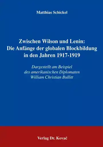 Matthias Schickel: Zwischen Wilson und Lenin: Die Anfänge der globalen Blockbildung in den Jahren 1917-1919