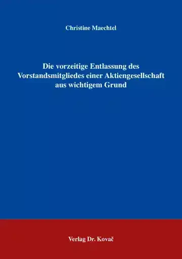 Christine Maechtel: Die vorzeitige Entlassung des Vorstandsmitgliedes einer Aktiengesellschaft aus wichtigem Grund