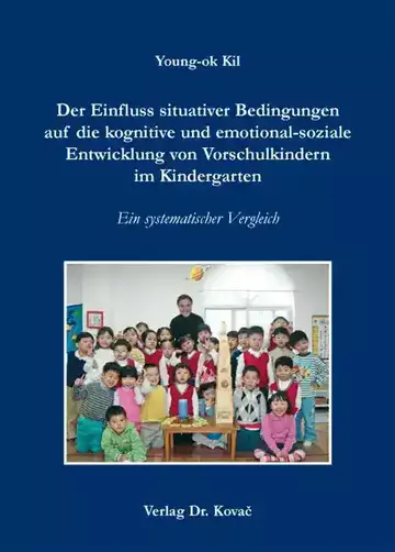 Young-ok Kil: Der Einfluss situativer Bedingungen auf die kognitive und emotional-soziale Entwicklung von Vorschulkindern im Kindergarten