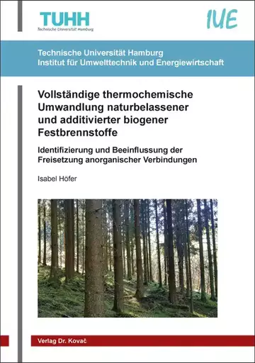 Isabel Höfer: Vollständige thermochemische Umwandlung naturbelassener und additivierter biogener Festbrennstoffe