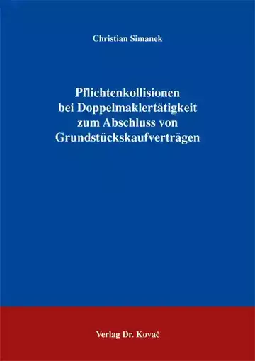 Christian Simanek: Pflichtenkollisionen bei Doppelmaklertätigkeit zum Abschluss von Grundstückskaufverträgen