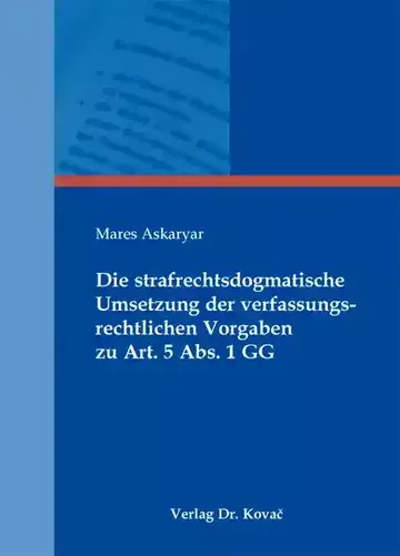 Mares Askaryar: Die strafrechtsdogmatische Umsetzung der verfassungsrechtlichen Vorgaben zu Art. 5 Abs. 1 GG
