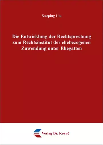 Xueping Liu: Die Entwicklung der Rechtsprechung zum Rechtsinstitut der ehebezogenen Zuwendung unter Ehegatten