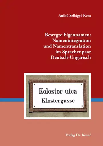 Anikó Szilágyi-Kósa: Bewegte Eigennamen: Namenintegration und Namentranslation im Sprachenpaar Deutsch-Ungarisch