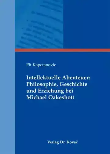 Pit Kapetanovic: Intellektuelle Abenteuer: Philosophie, Geschichte und Erziehung bei Michael Oakeshott