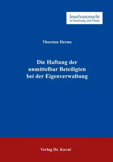 Thorsten Herms: Die Haftung der unmittelbar Beteiligten bei der Eigenverwaltung