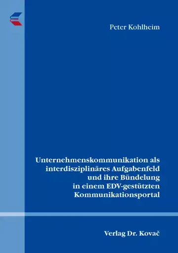 Peter Kohlheim: Unternehmenskommunikation als interdisziplinäres Aufgabenfeld und ihre Bündelung in einem EDV-gestützten Kommunikationsportal